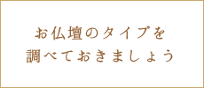 お仏壇のタイプを調べておきましょう